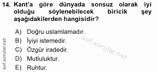 14. soru: Kant'a göre dünyada sonsuz olarak iyi oldugu söylenebilecek biricik şey aşağıdakilerden hangisidir? A) Doğru uslamlam…