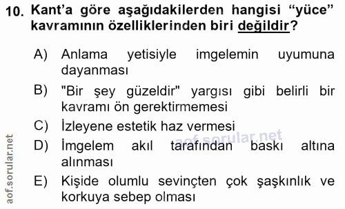 10. soru: Kant'a göre aşağıdakilerden hangisi "yüce" kavramının özelliklerinden biri değildir? A) Anlama yetisiyle imgelemin uy…