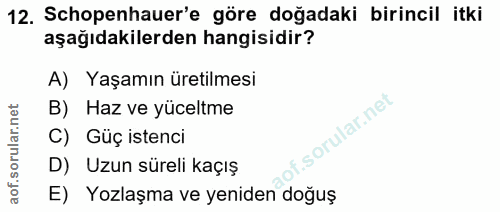 12. soru: Schopenhauer'e göre doğadaki birincil itki aşağıdakilerden hangisidir? A) Yaşamın üretilmesi B) Haz ve yüceltme C) Gü…