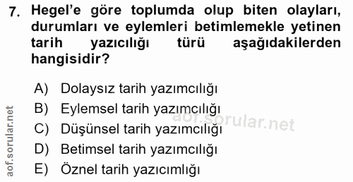 7. soru: Hegel'e göre toplumda olup biten olayları, durumları ve eylemleri betimlemekle yetinen tarih yazıcılığı türü aşağıdak…