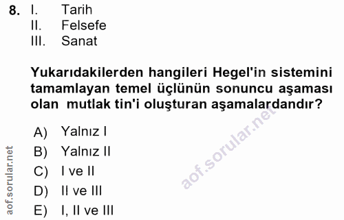 8. soru: I. Tarih II. Felsefe III. Sanat Yukarıdakilerden hangileri Hegel'in sistemini tamamlayan temel üçlünün sonuncu aşamas…