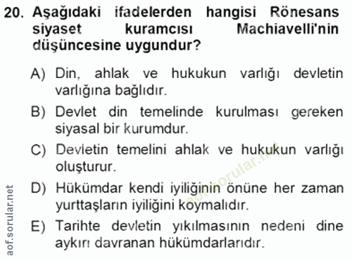 20. soru: Aşağıdaki ifadelerden hangisi Rönesans siyaset Kuramcısı Machiavelli'nin düşüncesine uygundur? A) Din, ahlak ve hukuk…