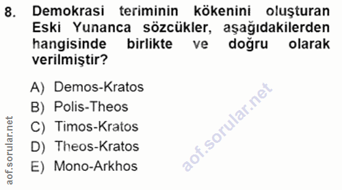8. soru: Demokrasi teriminin kökenini oluşturan Eski Yunanca sözcükler, aşağıdakilerden hangisinde birlikte ve dogru olarak ve…