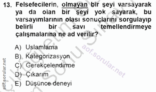 13. soru: Felsefecilerin, olmayan bir şeyi varsayarak ya da olan bir şeyi yok sayarak, bu varsayımlarının olası sonuçiarını sor…