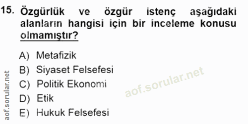 15. soru: Özgürlük ve özgür istenç aşağıdaki alanların hangisi için bir inceleme konusu olmamıştır? A) Metafizik B) Siyaset Fel…