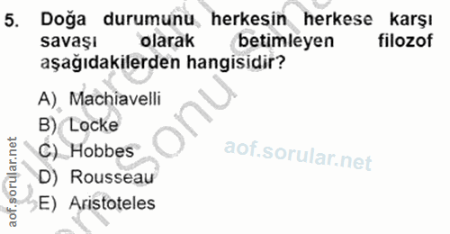 5. soru: Doğa durumunu herkesin herkese karşı savaşı olarak betimleyen filozof aşağıdakilerden hangisidir? A), Machiavelli B)…