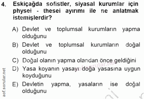 4. soru: Eskiçağda sofistler, siyasal kurumlar için physei • thesei ayırımı ile ne anlatmak istemişlerdir? A) Devlet ve toplum…