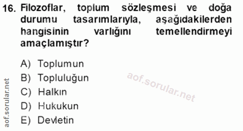 16. soru: Filozoflar, toplum sözleşmesi ve doğa durumu tasarımlarıyla, aşağıdakilerden hangisinin varlığını temellendirmeyi ama…