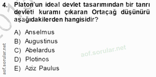 4. soru: Platon'un ideal devlet tasarımından bir tanrı devleti kuramı çıkaran Ortaçağ düşünürü aşağıdakilerden hangisidir? A)…