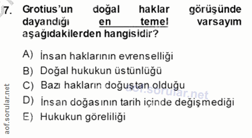 7. soru: Grotius'un doğal haklar görüşünde dayandığı en temel varsayım aşağıdakilerden hangisidir? A) İnsan haklarının evrense…
