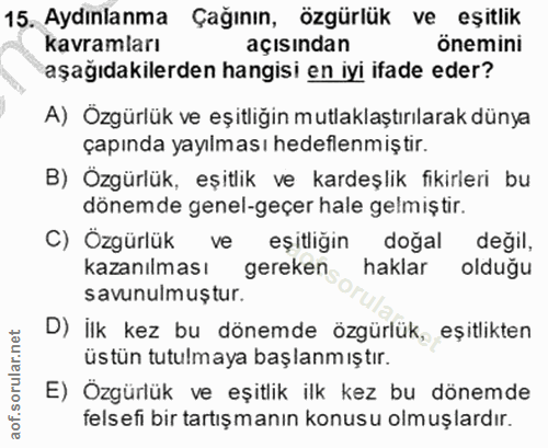 15. soru: Aydınlanma Çağının, özgürlük ve eşitlik kavramları açısından önemini aşağıdakilerden hangisi en iyi ifade eder? A) Öz…