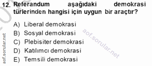 12. soru: Referandum aşağıdaki demokrasi türlerinden hangisi için uygun bir araçtır? A) Liberal demokrasi B) Sosyal demokrasi C…