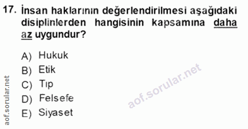 17. soru: İnsan haklarının değerlendirilmesi aşağıdaki disiplinlerden hangisinin kapsamına daha az uygundur? A) Hukuk B) Etik C…
