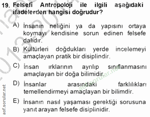 19. soru: Felsefi Antropoloji ile ilgili aşağıdaki ifadelerden hangisi doğrudur? A) İnsanın neliğini ya da yapısını ortaya koym…