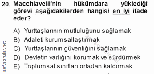 20. soru: Macchiavelli'nin hükümdara yüklediği görevi aşağıdakilerden hangisi en iyi ifade eder? A) Yurttaşlarının mutluluğunu…