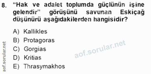 8. soru: "Hak ve adalet toplumda güçlünün işine gelendir" görüşünü savunan Eskiçağ düşünürü aşağıdakilerden hangisidir? A) Kal…