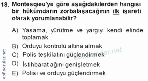 18. soru: Montesqieu'ye göre aşağıdakilerden hangisi bir hükümdarın zorbalaşacağının ilk işareti olarak yorumlanabilir? A) Yasa…