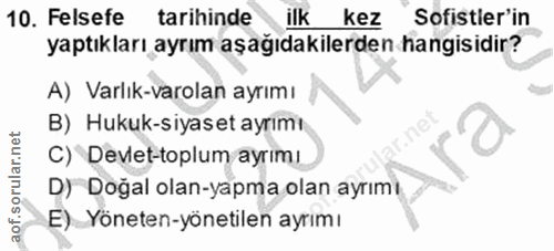 10. soru: Felsefe tarihinde ilk kez Sofistler'in yaptıkları ayrım aşağıdakilerden hangisidir? A) Varlık-varolan ayrımı B) Hukuk…