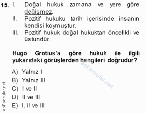 15. soru: I. Doğal hukuk zamana ve yere göre değişmez II. Pozitif hukuku tarih içerisinde insanın kendisi koymuştur. III. Pozit…