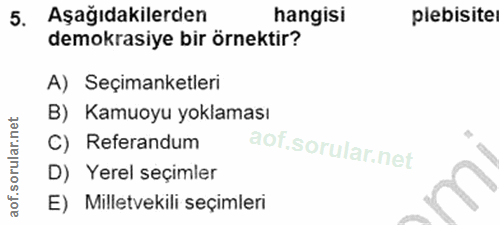 5. soru: Aşağıdakilerden hangisi plebisite demokrasiye bir örnektir? A) Seçimanketleri B) Kamuoyu yoklaması C) Referandum D) Y…