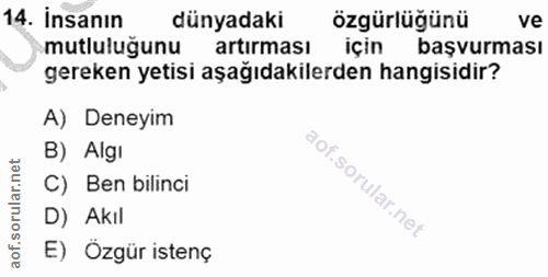 14. soru: insanın dünyadaki özgürlüğünü ve mutluluğunu artırması için başvurması gereken yetisi aşağıdakilerden hangisidir? A)…