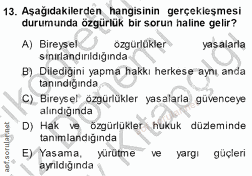 13. soru: Aşağıdakilerden hangisinin gerçekleşmesi durumunda özgürlük bir sorun haline gelir? A) Bireysel özgürlükler yasalarla…