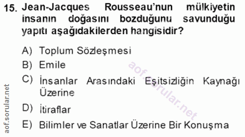 15. soru: Jean-Jacques Rousseau'nun mülkiyetin insanın doğasını bozduğunu savunduğu yapıtı aşağıdakilerden hangisidir? A) Toplu…