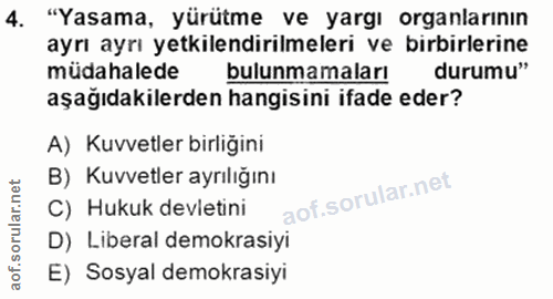 4. soru: "Yasama, yürütme ve yargı organlarının ayrı ayrı yetkilendirilmeleri ve birbirlerine müdahalede bulunmamaları durumu"…