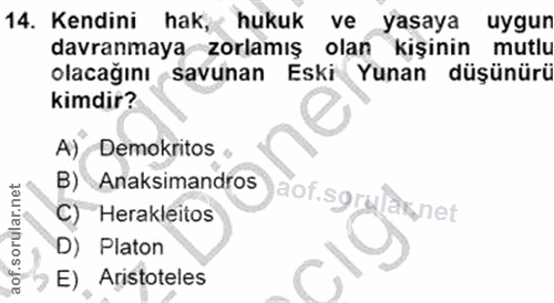 14. soru: Kendini hak, hukuk ve yasaya uygun davranmaya zorlamış olan kişinin mutlu olacağını savunan Eski Yunan düşünürü kimdi…