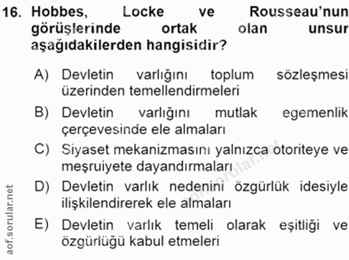 16. soru: Hobbes, Locke ve Rousseau'nun görüşlerinde ortak olan unsur aşağıdakilerden hangisidir? A) Devletin varlığını toplum…