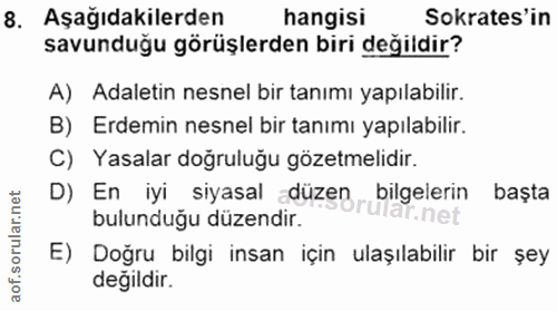 8. soru: Aşağıdakilerden hangisi Sokrates'in savunduğu görüşlerden biri değildir? A) Adaletin nesnel bir tanımı yapılabilir. B…