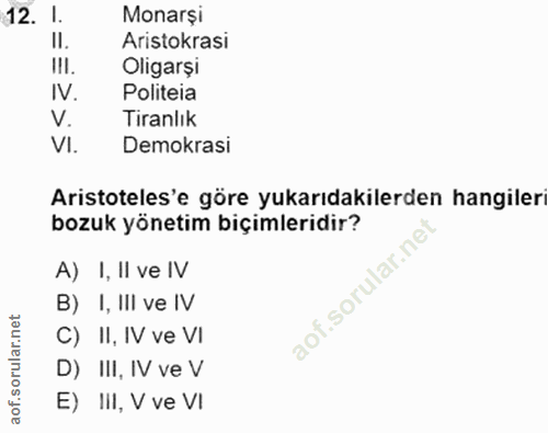 12. soru: 1. Monarși II. Aristokrasi I!I Oligarşi IV. Politeia V. Tiranlık VI. Demokrasi Aristoteles'e göre yukarıdakilerden ha…