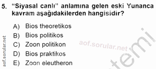 5. soru: "Siyasal canlı" anlamına gelen eski Yunanca kavram aşağıdakilerden hangisidir? A) Bios theoretikos B) Bios politikos…