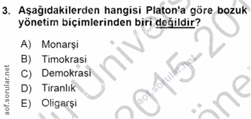3. soru: Aşağıdakilerden hangisi Platon'a göre bozuk yönetim biçimlerinden biri değildir? A) Monarși B) Timokrasi C) Demokrasi…