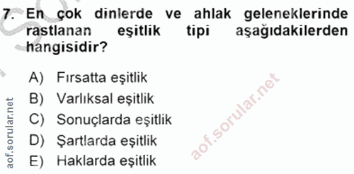 7. soru: En çok dinlerde ve ahlak geleneklerinde rastlanan eşitlik tipi aşağıdakilerden hangisidir? A) Fırsatta eşitlik B) Var…