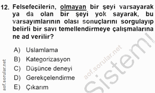 12. soru: Felsefecilerin, olmayan bir şeyi varsayarak ya da olan bir şeyi yok sayarak, bu varsayımlarının olası sonuçlarını sor…