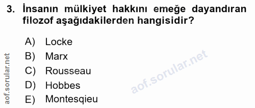 3. soru: İnsanın mülkiyet hakkını emeğe dayandıran filozof aşağıdakilerden hangisidir? A) Locke B) Marx C) Rousseau D) Hobbes…