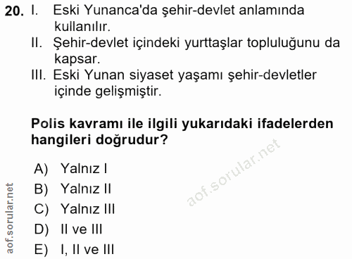 20. soru: 1. Eski Yunanca'da şehir-devlet anlamında kullanılır. II. Şehir-devlet içindeki yurttaşlar topluluğunu da kapsar. III…