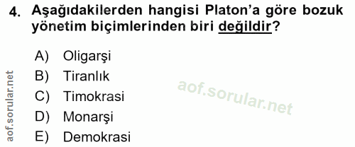 4. soru: Aşağıdakilerden hangisi Platon'a göre bozuk yönetim biçimlerinden biri değildir? A) Oligarşi B) Tiranlık C) Timokrasi…
