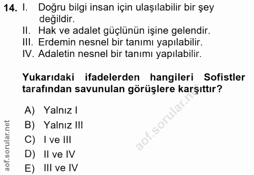 14. soru: l. Doğru bilgi insan için ulaşılabilir bir şey değildir. II. Hak ve adalet güçlünün işine gelendir. IlI. Erdemin nesn…