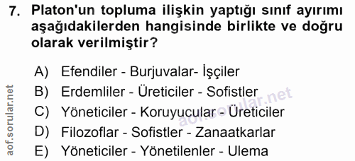 7. soru: Platon'un topluma ilişkin yaptığı sınıf ayırımı aşağıdakilerden hangisinde birlikte ve doğru olarak verilmiştir? A) E…