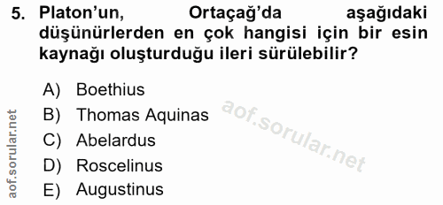5. soru: Platon'un, Ortaçağ'da aşağıdaki düşünürlerden en çok hangisi için bir esin kaynağı oluşturduğu ileri sürülebilir? A)…