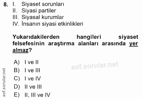 8. soru: I. Siyaset sorunları Il. Siyasi partiler IlI. Siyasal kurumlar IV. Insanın siyasi etkinlikleri Yukarıdakilerden hangi…