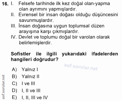 16. soru: I. Felsefe tarihinde ilk kez doğal olan-yapma olan ayrımını yapmışlardır. II. Evrensel bir insan doğası olduğu düşünc…