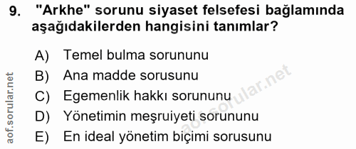 9. soru: "Arkhe" sorunu siyaset felsefesi bağlamında aşağıdakilerden hangisini tanımlar? A) Temel bulma sorununu B) Ana madde…