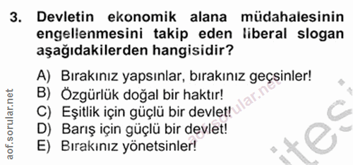 3. soru: Devletin ekonomik alana müdahalesinin engelienmesini takip eden liberal slogan aşağıdakilerden hangisidir? A) Bırakın…