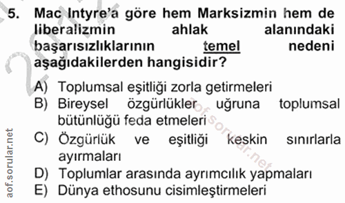 5. soru: ,5. Mac Intyre'a göre hem Marksizmin hem de liberalizmin ahlak alanındaki başarısızlıklarının temel nedeni aşağıdakil…
