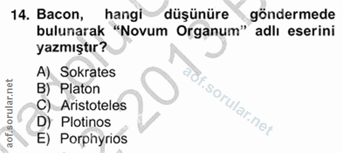 14. soru: Bacon, hangi düşünüre göndermede bulunarak "Novum Organum" adlı eserini yazmıştır? A) Sokrates B) Platon C) Aristotel…