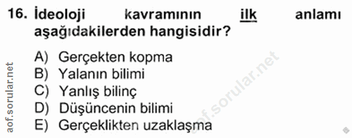 16. soru: İdeoloji kavramının ilk anlamı aşağıdakilerden hangisidir? A) Gerçekten kopma lar.ne B) Yalanın bilimi C) Yanlış bili…