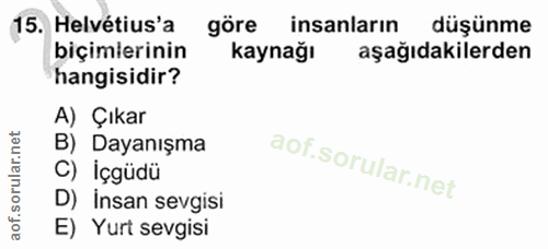15. soru: Helvétius'a göre insanların düşünme biçimlerinin kaynağı aşağıdakilerden hangisidir? A) Çıkar B) Dayanışma C) İçgüdü…